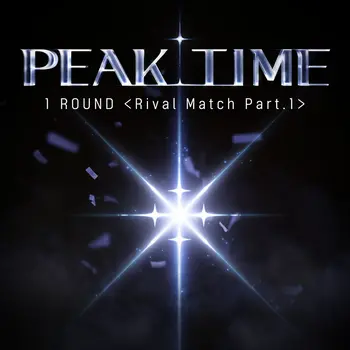 PEAK TIME - 1Round <Rival match>, Pt.1