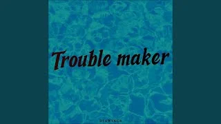 Trouble Maker