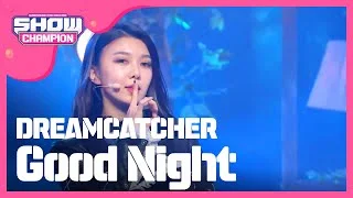 [Show Champion] 드림캐쳐 - Good Night (DREAMCATCHER - Good Night) l EP.223