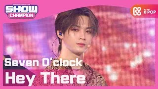 [Show Champion] 세븐어클락(Seven O'clock) - Hey There l EP.374